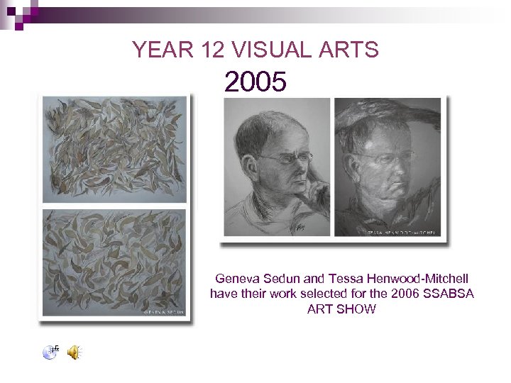 YEAR 12 VISUAL ARTS 2005 Geneva Sedun and Tessa Henwood-Mitchell have their work selected