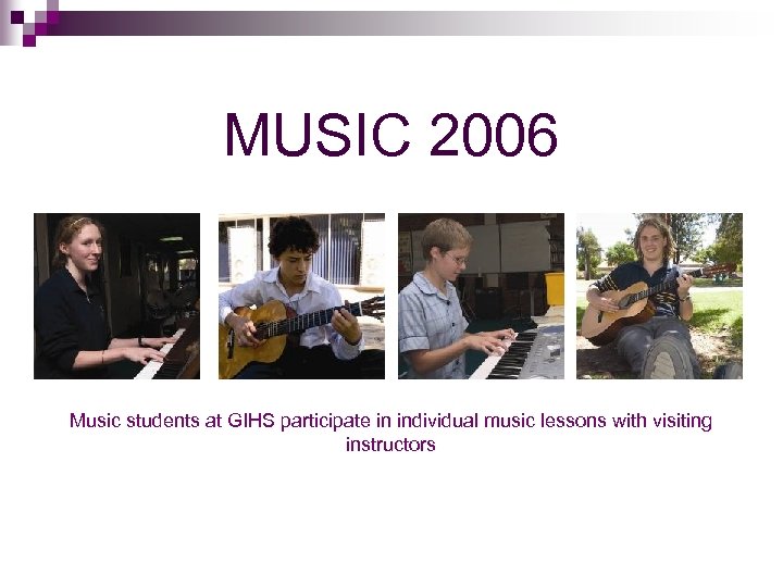 MUSIC 2006 Music students at GIHS participate in individual music lessons with visiting instructors