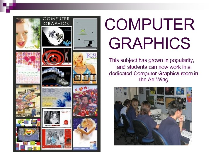COMPUTER GRAPHICS This subject has grown in popularity, and students can now work in