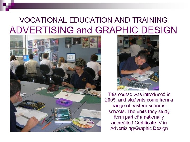 VOCATIONAL EDUCATION AND TRAINING ADVERTISING and GRAPHIC DESIGN This course was introduced in 2005,