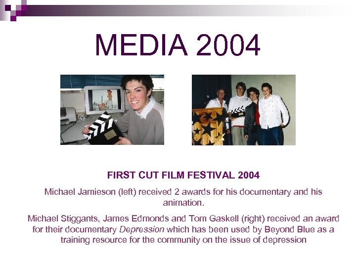 MEDIA 2004 FIRST CUT FILM FESTIVAL 2004 Michael Jamieson (left) received 2 awards for