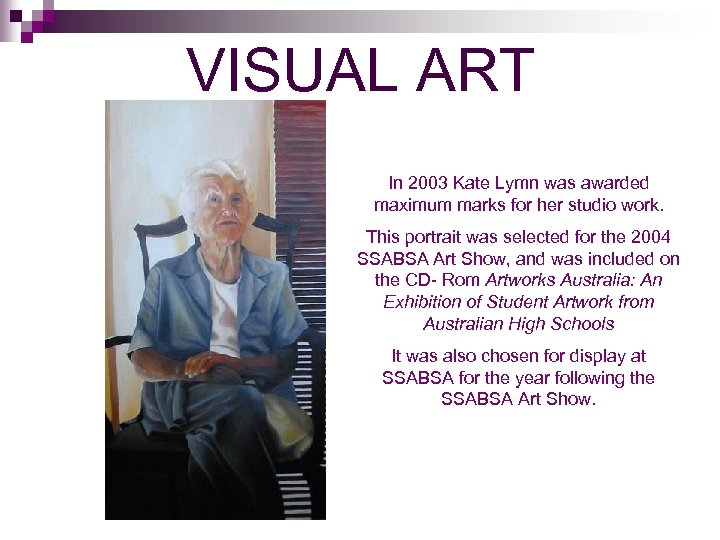 VISUAL ART In 2003 Kate Lymn was awarded maximum marks for her studio work.