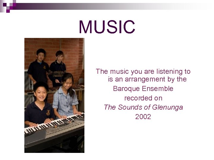 MUSIC The music you are listening to is an arrangement by the Baroque Ensemble