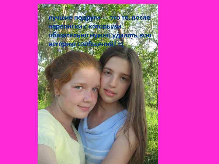 лучшие подруги — это те, после переписки с которыми обязательно нужно удалять всю историю