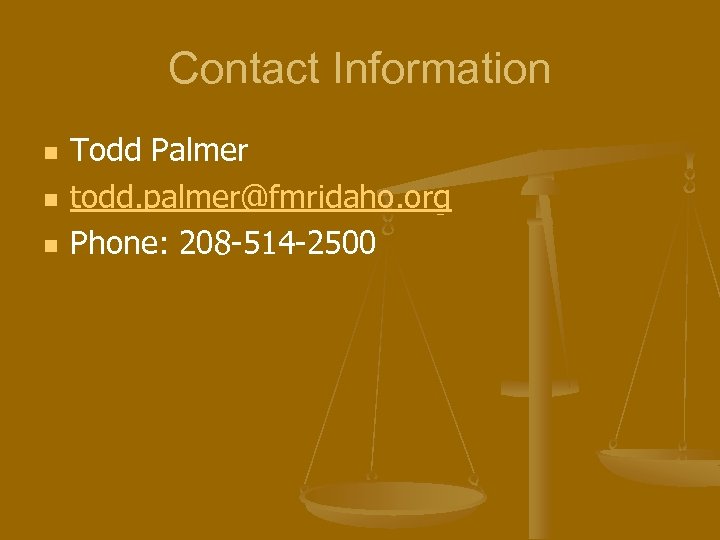 Contact Information n Todd Palmer todd. palmer@fmridaho. org Phone: 208 -514 -2500 