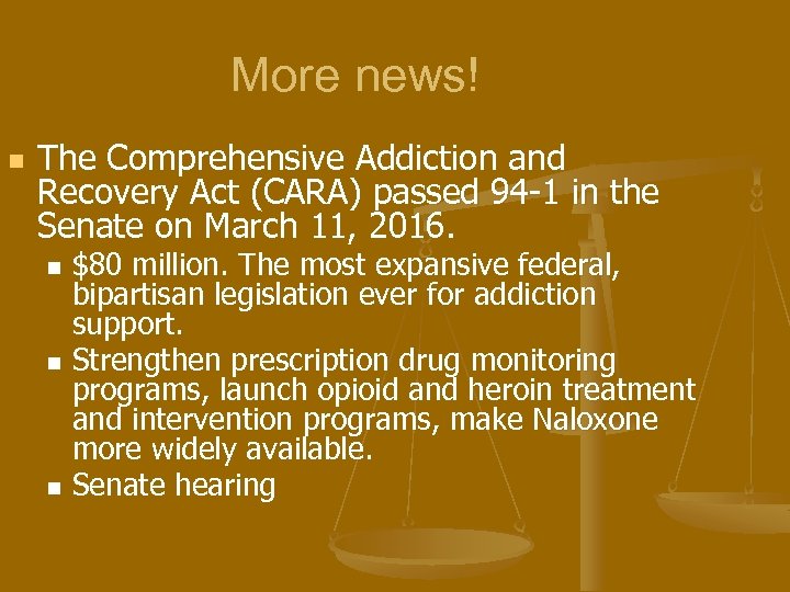 More news! n The Comprehensive Addiction and Recovery Act (CARA) passed 94 -1 in