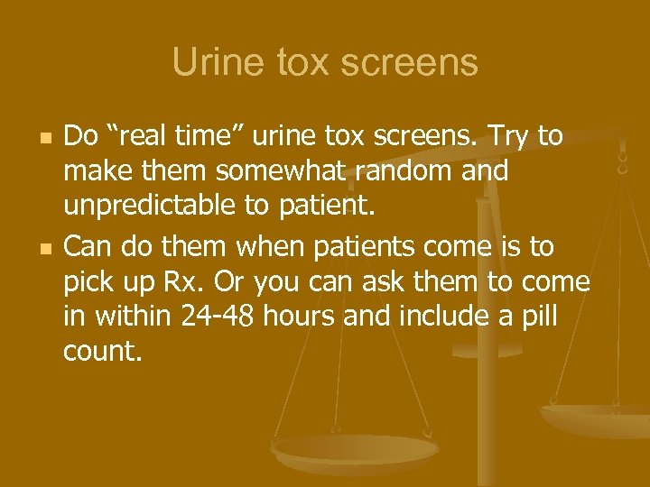 Urine tox screens n n Do “real time” urine tox screens. Try to make