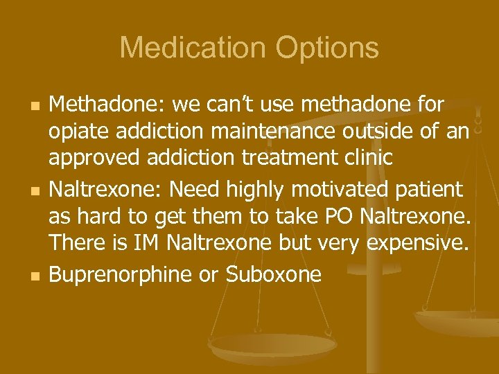 Medication Options n n n Methadone: we can’t use methadone for opiate addiction maintenance