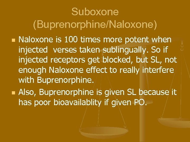 Suboxone (Buprenorphine/Naloxone) n n Naloxone is 100 times more potent when injected verses taken