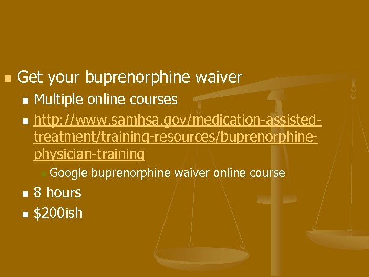 n Get your buprenorphine waiver Multiple online courses n http: //www. samhsa. gov/medication-assistedtreatment/training-resources/buprenorphinephysician-training n