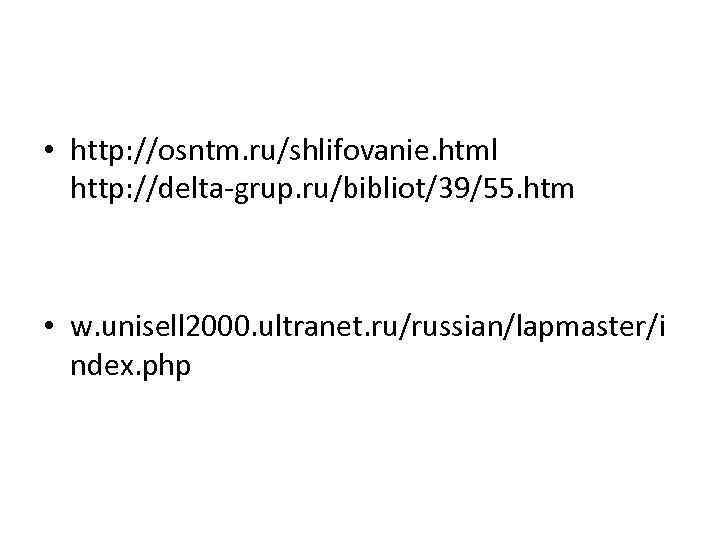  • http: //osntm. ru/shlifovanie. html http: //delta-grup. ru/bibliot/39/55. htm • w. unisell 2000.