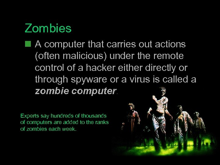 Zombies n A computer that carries out actions (often malicious) under the remote control