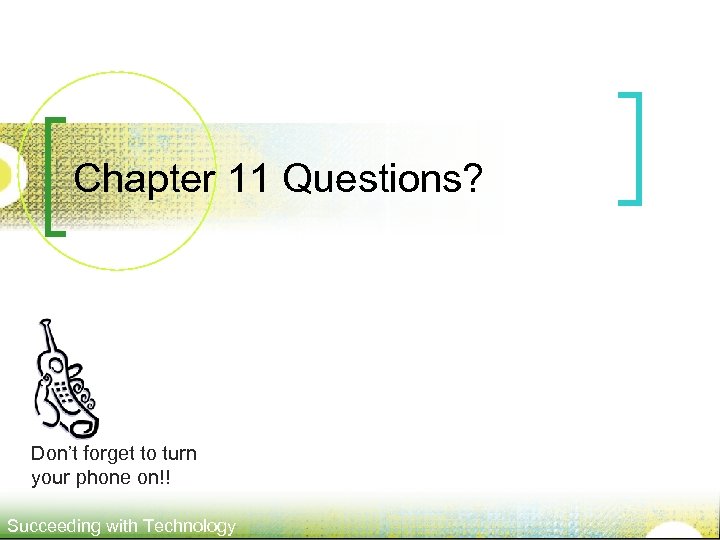 Chapter 11 Questions? Don’t forget to turn your phone on!! Succeeding with Technology 