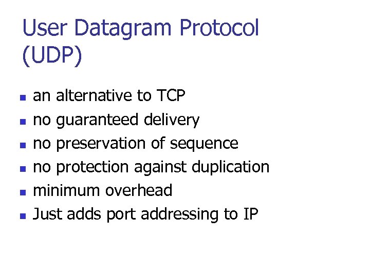 User Datagram Protocol (UDP) n n n an alternative to TCP no guaranteed delivery