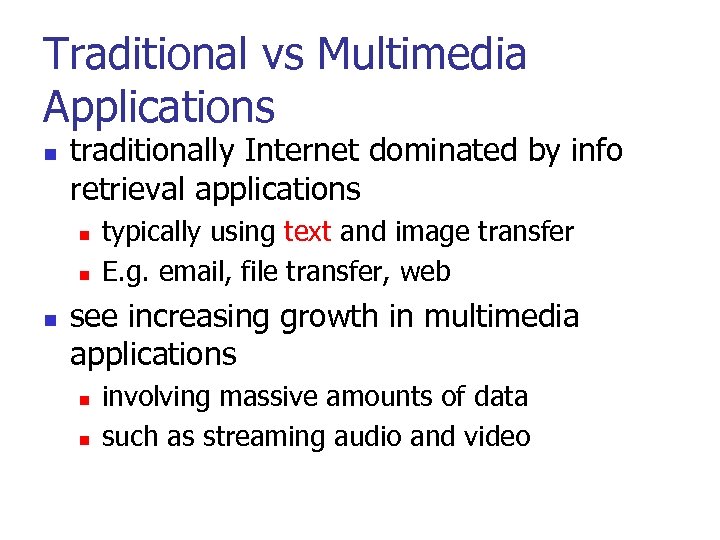 Traditional vs Multimedia Applications n traditionally Internet dominated by info retrieval applications n n