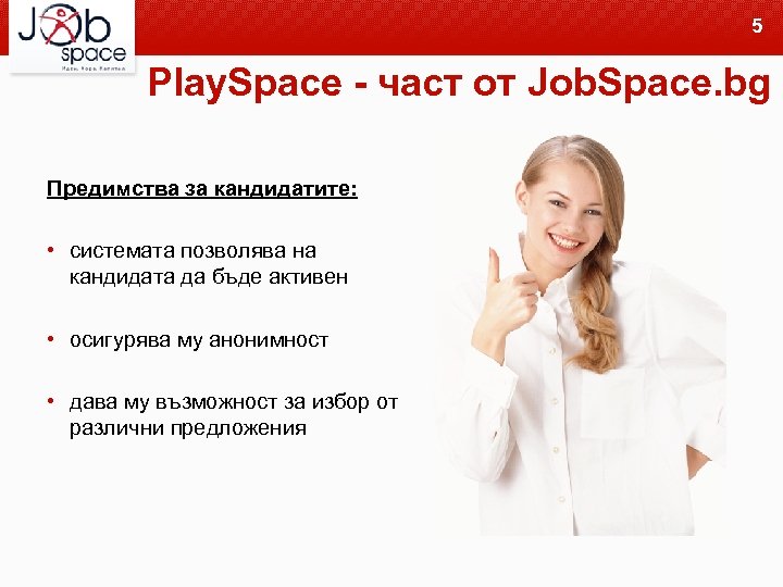 5 Play. Space - част от Job. Space. bg Предимства за кандидатите: • системата