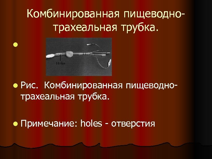 Комбинированная пищеводнотрахеальная трубка. l l Рис. Комбинированная пищеводнотрахеальная трубка. l Примечание: holes - отверстия