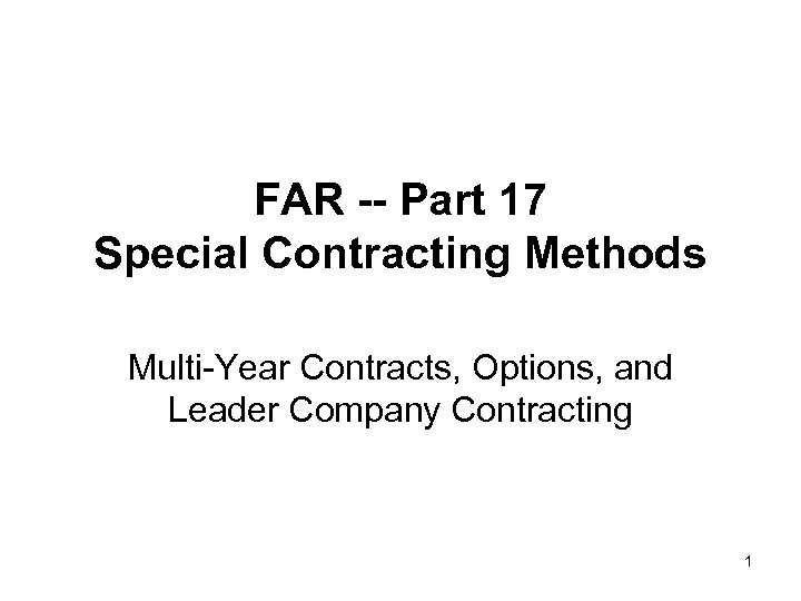 FAR -- Part 17 Special Contracting Methods Multi-Year Contracts, Options, and Leader Company Contracting
