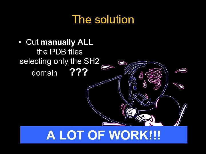 The solution • Cut manually ALL the PDB files selecting only the SH 2