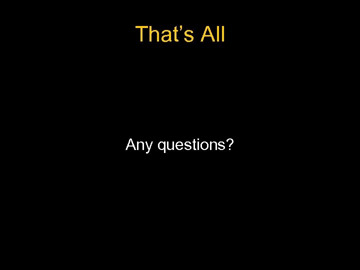 That’s All Any questions? 