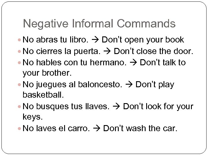 Negative Informal Commands No abras tu libro. Don’t open your book No cierres la