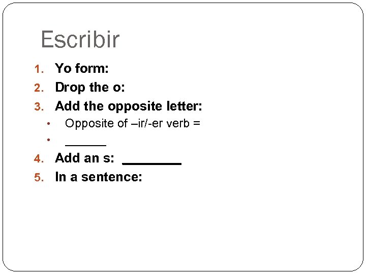 Escribir 1. Yo form: 2. Drop the o: 3. Add the opposite letter: •