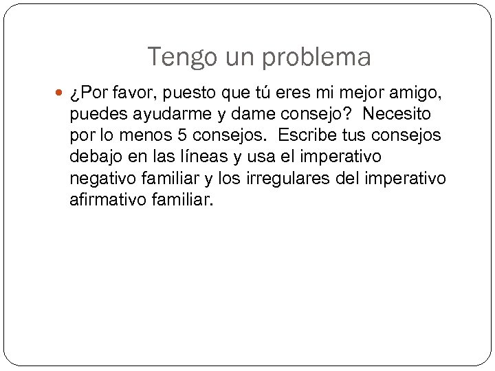 Tengo un problema ¿Por favor, puesto que tú eres mi mejor amigo, puedes ayudarme