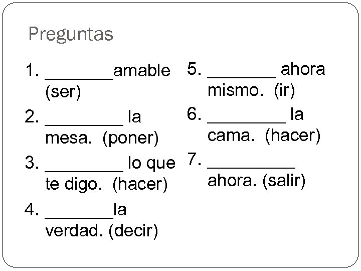 Preguntas 1. _______amable 5. _______ ahora mismo. (ir) (ser) 6. ____ la 2. ____