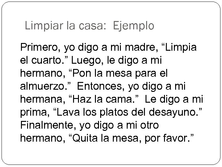 Limpiar la casa: Ejemplo Primero, yo digo a mi madre, “Limpia el cuarto. ”
