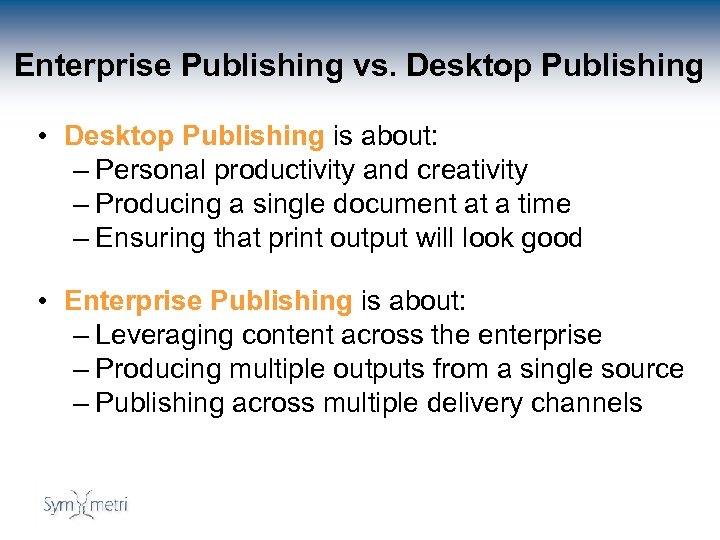 Enterprise Publishing vs. Desktop Publishing • Desktop Publishing is about: – Personal productivity and