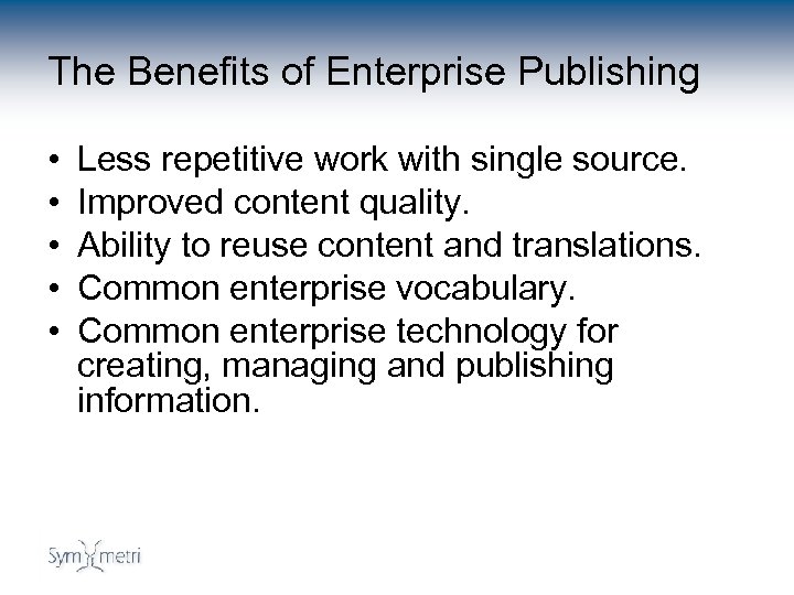 The Benefits of Enterprise Publishing • • • Less repetitive work with single source.