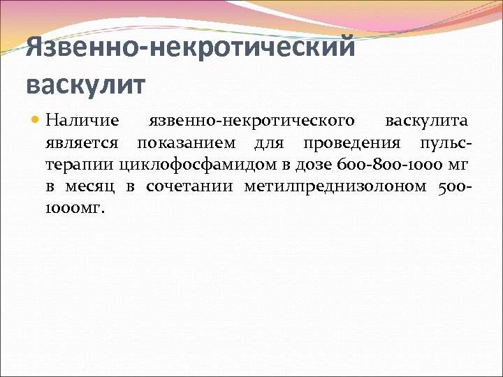 Язвенно-некротический васкулит Наличие язвенно некротического васкулита является показанием для проведения пульс терапии циклофосфамидом в