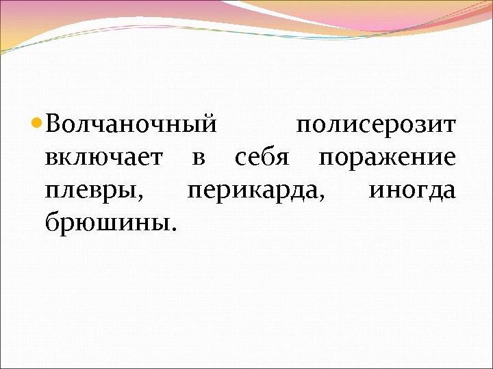  Волчаночный полисерозит включает в себя поражение плевры, перикарда, иногда брюшины. 