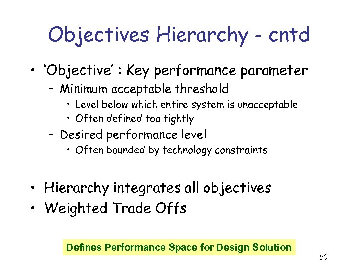 Objectives Hierarchy - cntd • ‘Objective’ : Key performance parameter – Minimum acceptable threshold