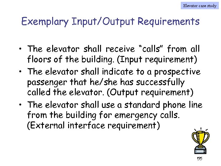 Elevator case study Exemplary Input/Output Requirements • The elevator shall receive “calls” from all