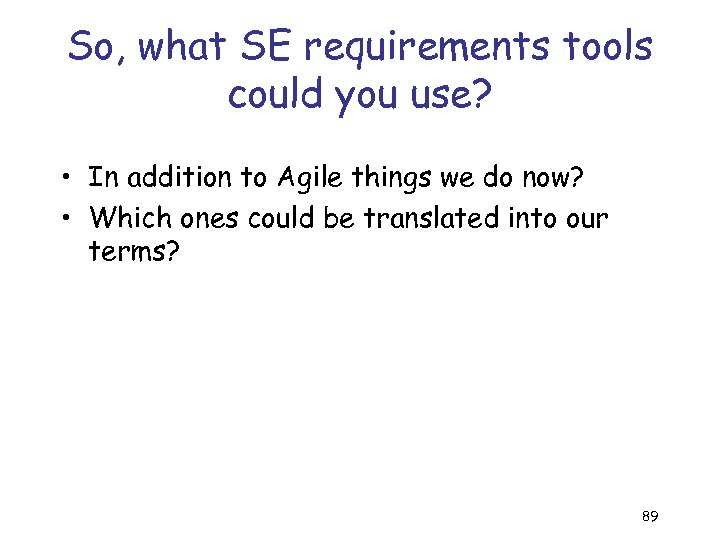 So, what SE requirements tools could you use? • In addition to Agile things