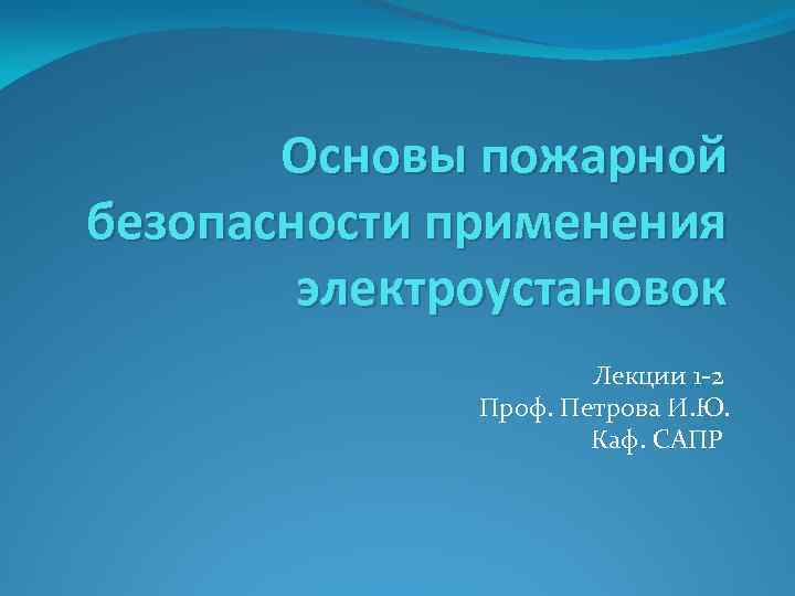 Основы пожарной безопасности применения электроустановок Лекции 1 -2 Проф. Петрова И. Ю. Каф. САПР