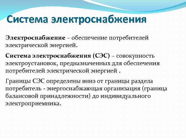 Система электроснабжения Электроснабжение – обеспечение потребителей электрической энергией. Система электроснабжения (СЭС) – совокупность электроустановок,