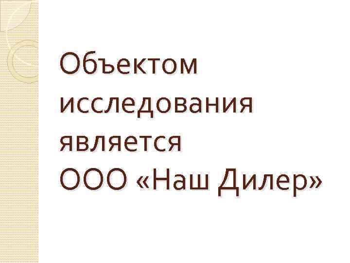 Объектом исследования является ООО «Наш Дилер» 