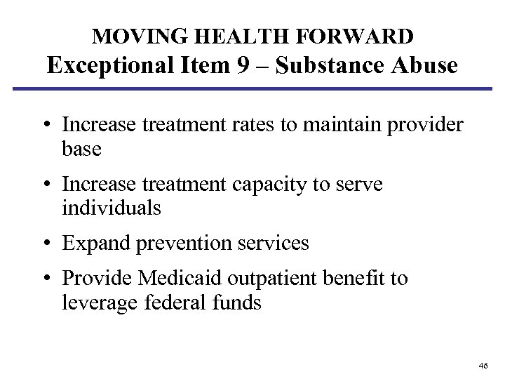 MOVING HEALTH FORWARD Exceptional Item 9 – Substance Abuse • Increase treatment rates to