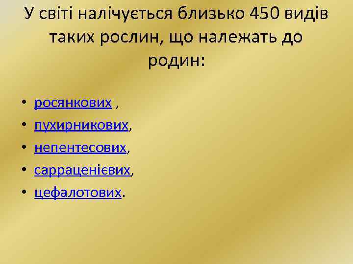 У світі налічується близько 450 видів таких рослин, що належать до родин: • •