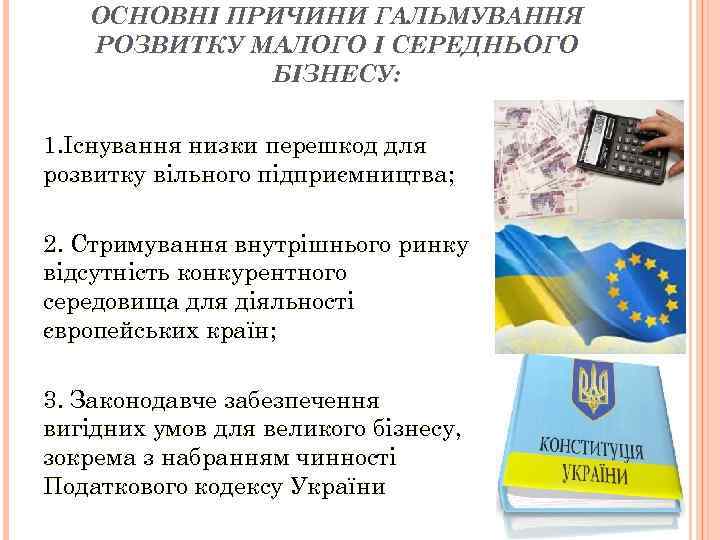 ОСНОВНІ ПРИЧИНИ ГАЛЬМУВАННЯ РОЗВИТКУ МАЛОГО І СЕРЕДНЬОГО БІЗНЕСУ: 1. Існування низки перешкод для розвитку