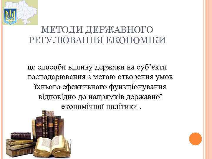 МЕТОДИ ДЕРЖАВНОГО РЕГУЛЮВАННЯ ЕКОНОМІКИ це способи впливу держави на суб’єкти господарювання з метою створення