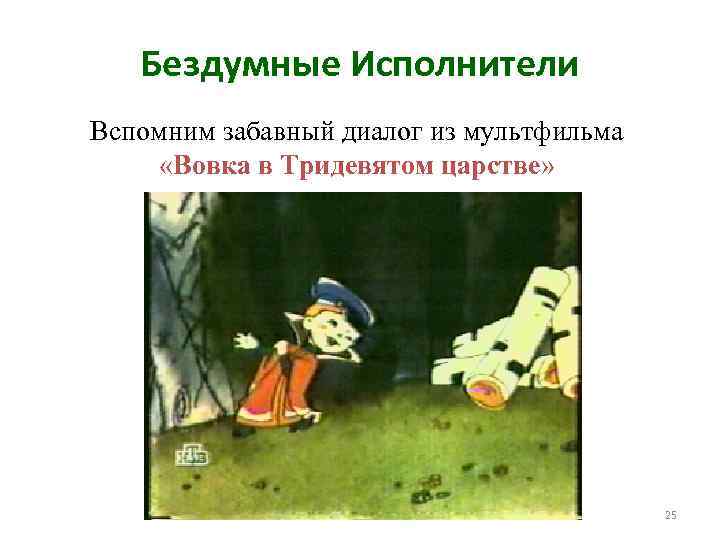 Бездумные Исполнители Вспомним забавный диалог из мультфильма «Вовка в Тридевятом царстве» 25 