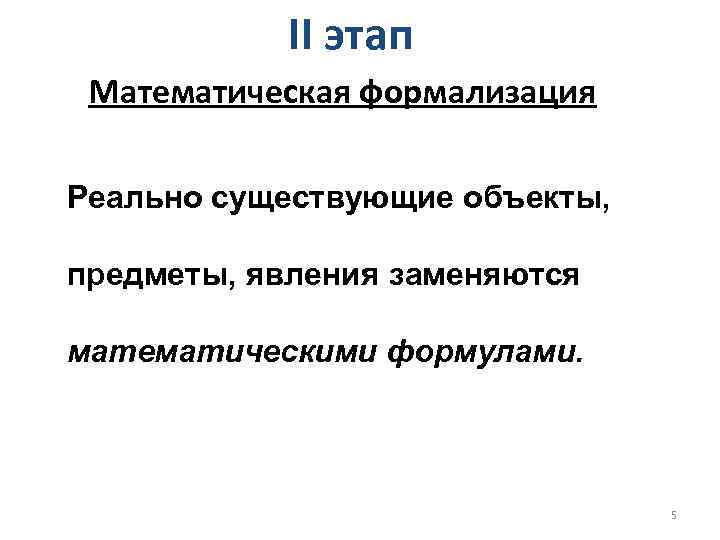 II этап Математическая формализация Реально существующие объекты, предметы, явления заменяются математическими формулами. 5 