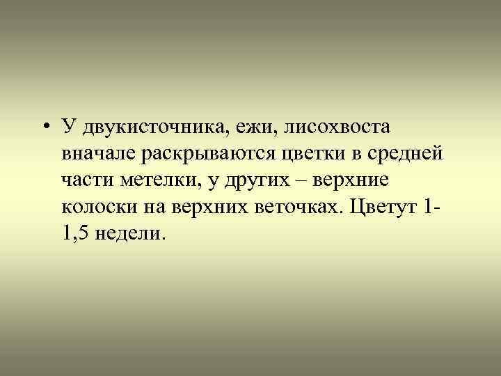  • У двукисточника, ежи, лисохвоста вначале раскрываются цветки в средней части метелки, у