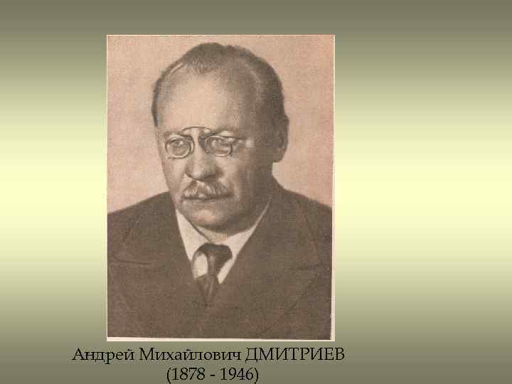 Андрей Михайлович ДМИТРИЕВ (1878 - 1946) 