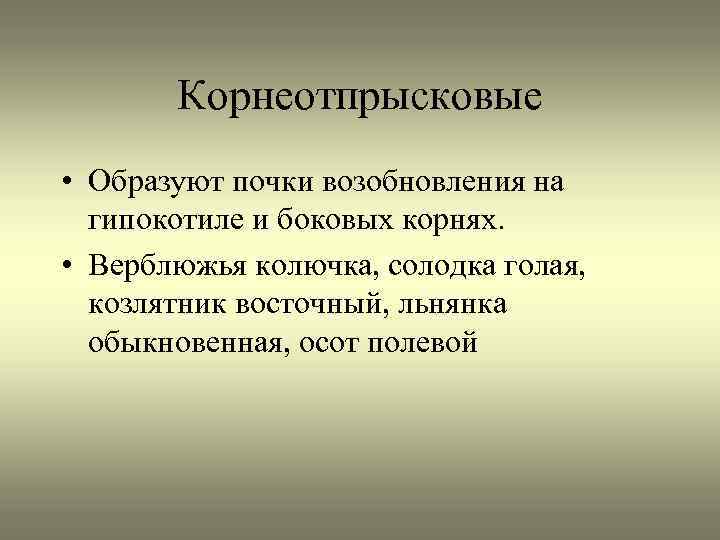 Корнеотпрысковые • Образуют почки возобновления на гипокотиле и боковых корнях. • Верблюжья колючка, солодка