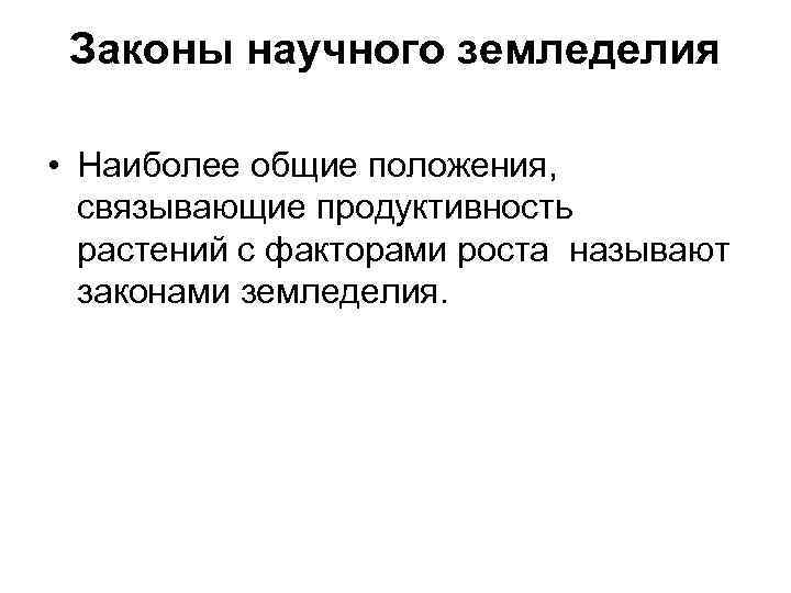 Законы научного земледелия • Наиболее общие положения, связывающие продуктивность растений с факторами роста называют