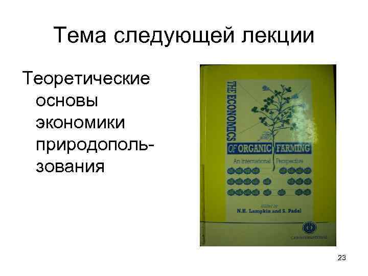 Тема следующей лекции Теоретические основы экономики природопользования 23 